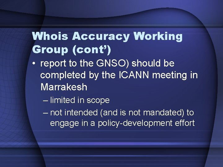 Whois Accuracy Working Group (cont’) • report to the GNSO) should be completed by