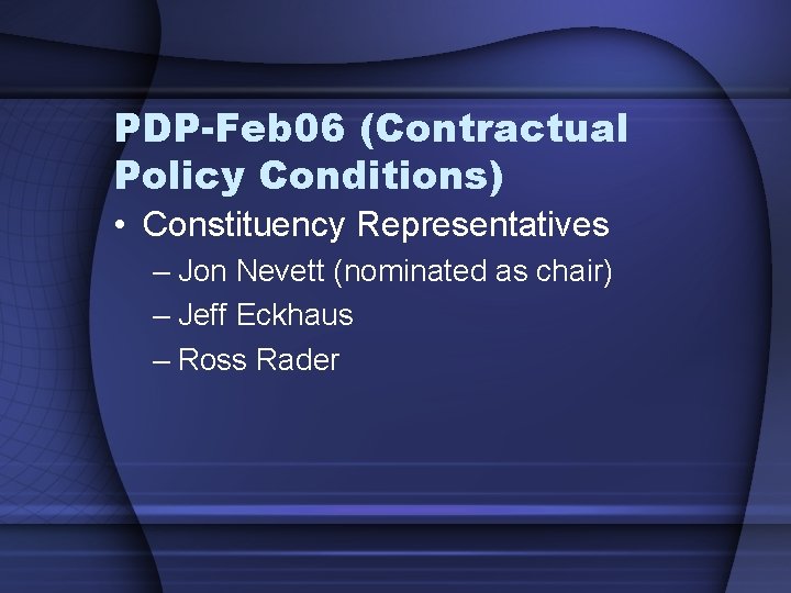 PDP-Feb 06 (Contractual Policy Conditions) • Constituency Representatives – Jon Nevett (nominated as chair)