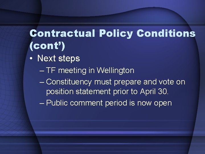 Contractual Policy Conditions (cont’) • Next steps – TF meeting in Wellington – Constituency