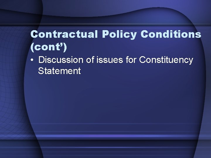 Contractual Policy Conditions (cont’) • Discussion of issues for Constituency Statement 