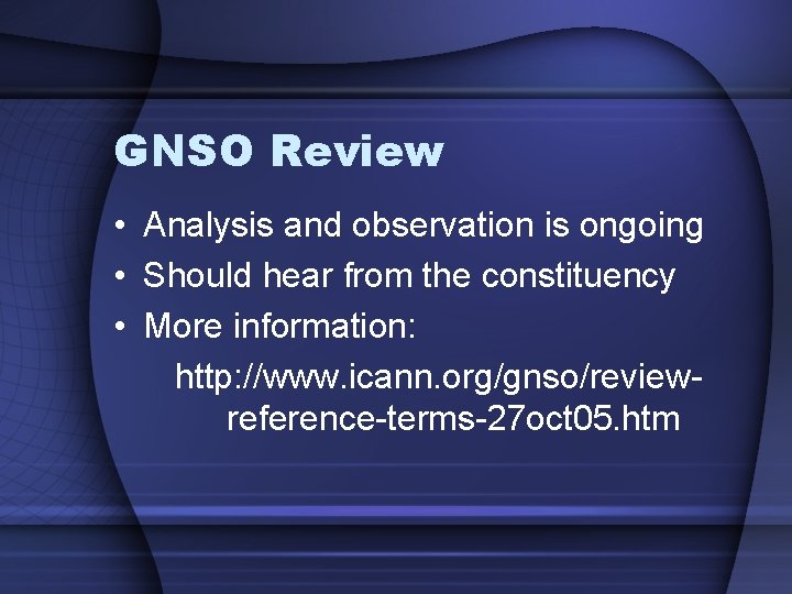 GNSO Review • Analysis and observation is ongoing • Should hear from the constituency