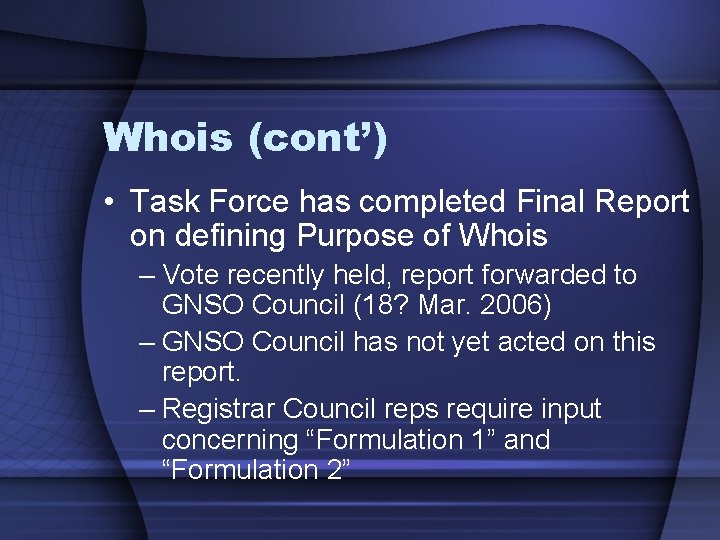 Whois (cont’) • Task Force has completed Final Report on defining Purpose of Whois
