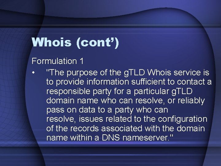 Whois (cont’) Formulation 1 • "The purpose of the g. TLD Whois service is