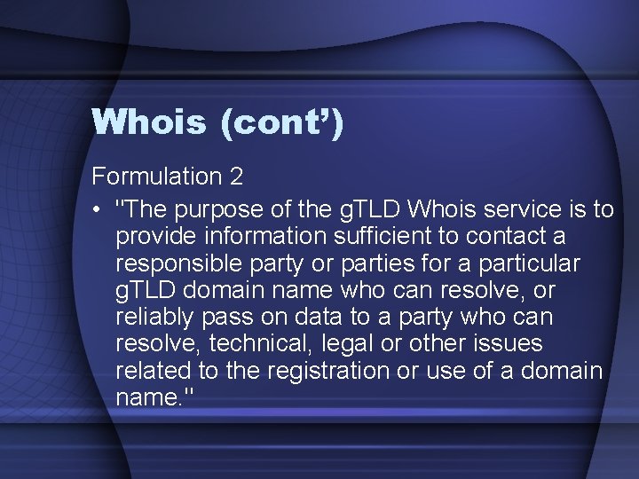 Whois (cont’) Formulation 2 • "The purpose of the g. TLD Whois service is