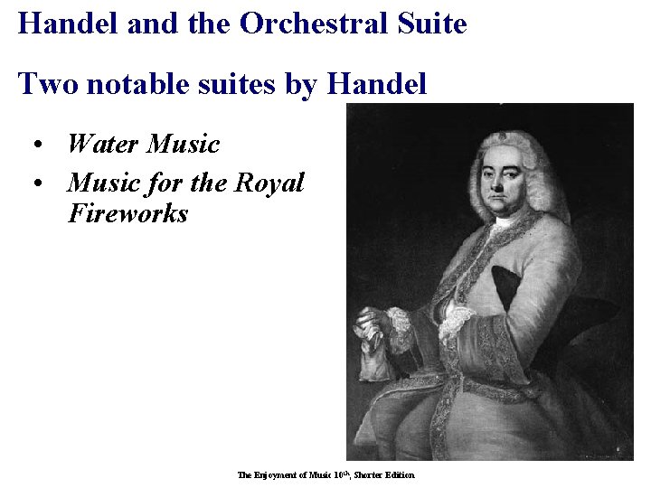 Handel and the Orchestral Suite Two notable suites by Handel • Water Music •