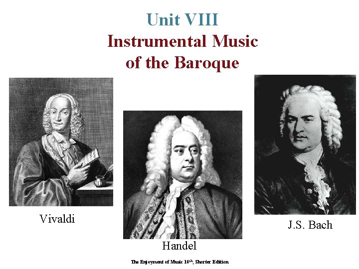 Unit VIII Instrumental Music of the Baroque Vivaldi J. S. Bach Handel The Enjoyment