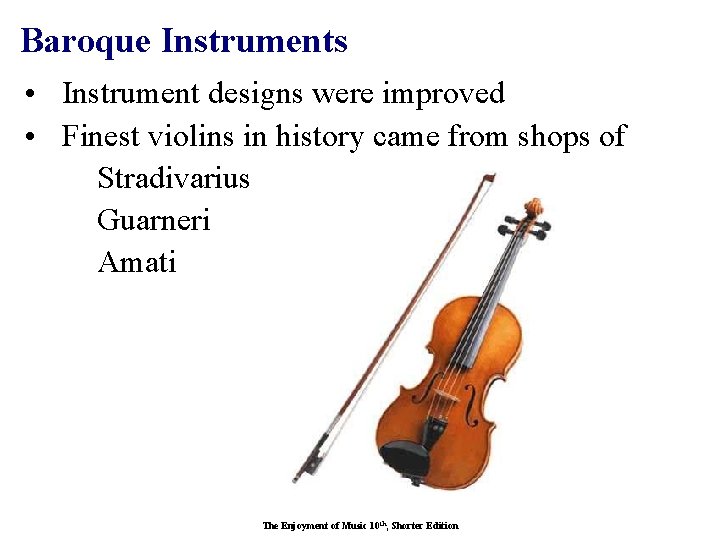 Baroque Instruments • Instrument designs were improved • Finest violins in history came from