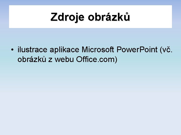 Zdroje obrázků • ilustrace aplikace Microsoft Power. Point (vč. obrázků z webu Office. com)