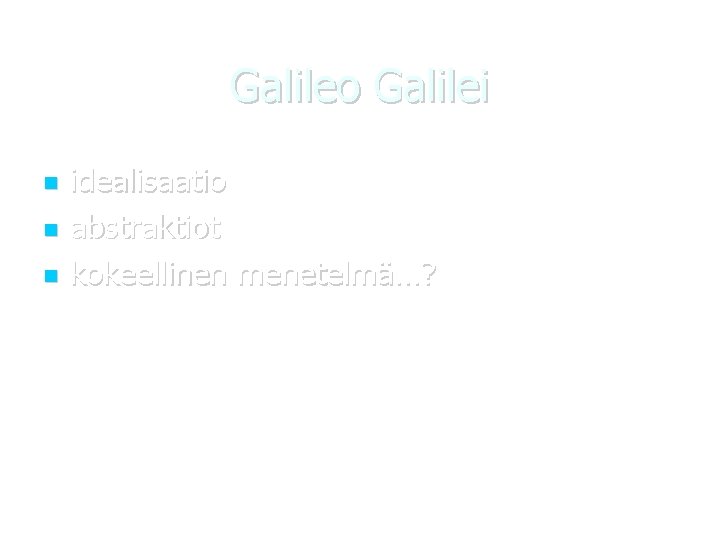 Galileo Galilei idealisaatio abstraktiot kokeellinen menetelmä…? 