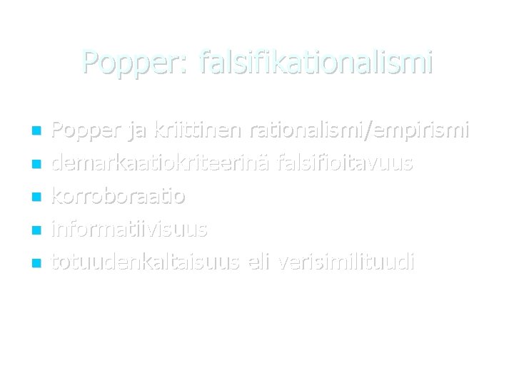 Popper: falsifikationalismi Popper ja kriittinen rationalismi/empirismi demarkaatiokriteerinä falsifioitavuus korroboraatio informatiivisuus totuudenkaltaisuus eli verisimilituudi 