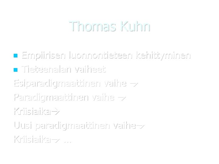 Thomas Kuhn Empiirisen luonnontieteen kehittyminen Tieteenalan vaiheet Esiparadigmaattinen vaihe Paradigmaattinen vaihe Kriisiaika Uusi paradigmaattinen