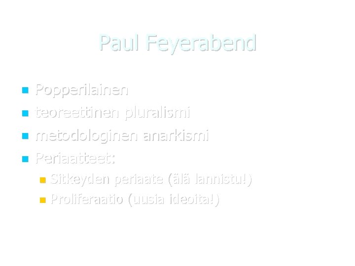 Paul Feyerabend Popperilainen teoreettinen pluralismi metodologinen anarkismi Periaatteet: Sitkeyden periaate (älä lannistu!) Proliferaatio (uusia