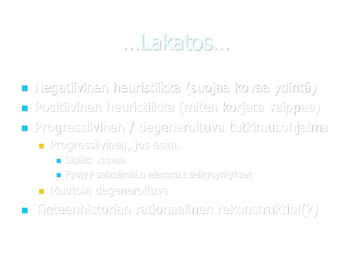 …Lakatos… Negatiivinen heuristiikka (suojaa kovaa ydintä) Positiivinen heuristiikka (miten korjata vaippaa) Progressiivinen / degeneroituva