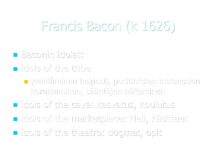 Francis Bacon (k 1626) Baconin idolat: idols of the tribe yleistäminen helposti, positiivisten instanssien