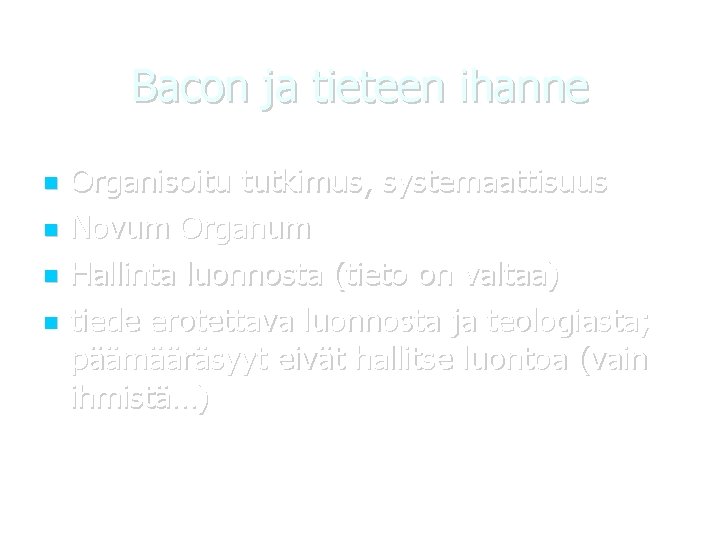 Bacon ja tieteen ihanne Organisoitu tutkimus, systemaattisuus Novum Organum Hallinta luonnosta (tieto on valtaa)