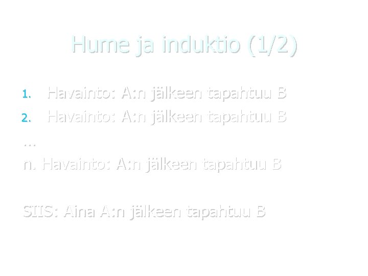 Hume ja induktio (1/2) 1. 2. Havainto: A: n jälkeen tapahtuu B … n.