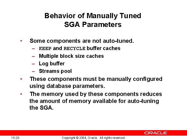 Behavior of Manually Tuned SGA Parameters • Some components are not auto-tuned. – –