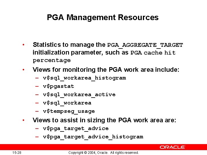 PGA Management Resources • Statistics to manage the PGA_AGGREGATE_TARGET initialization parameter, such as PGA