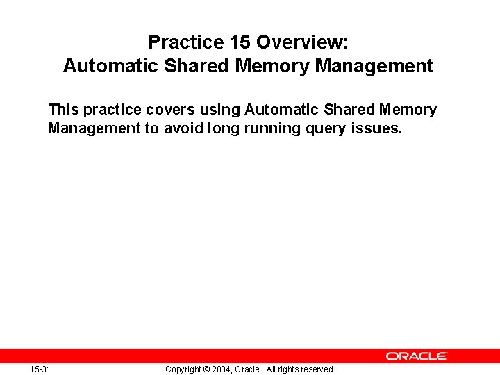 Practice 15 Overview: Automatic Shared Memory Management This practice covers using Automatic Shared Memory