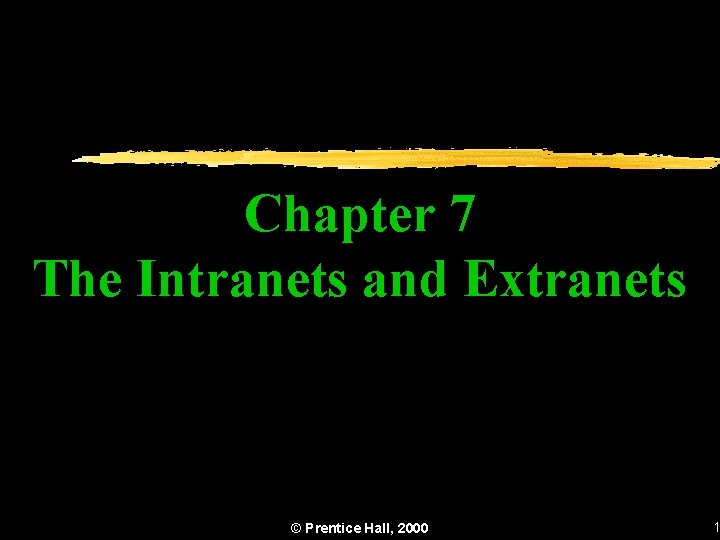 Chapter 7 The Intranets and Extranets © Prentice Hall, 2000 1 