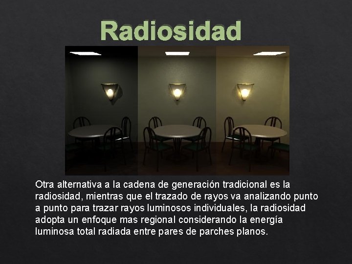 Radiosidad Otra alternativa a la cadena de generación tradicional es la radiosidad, mientras que