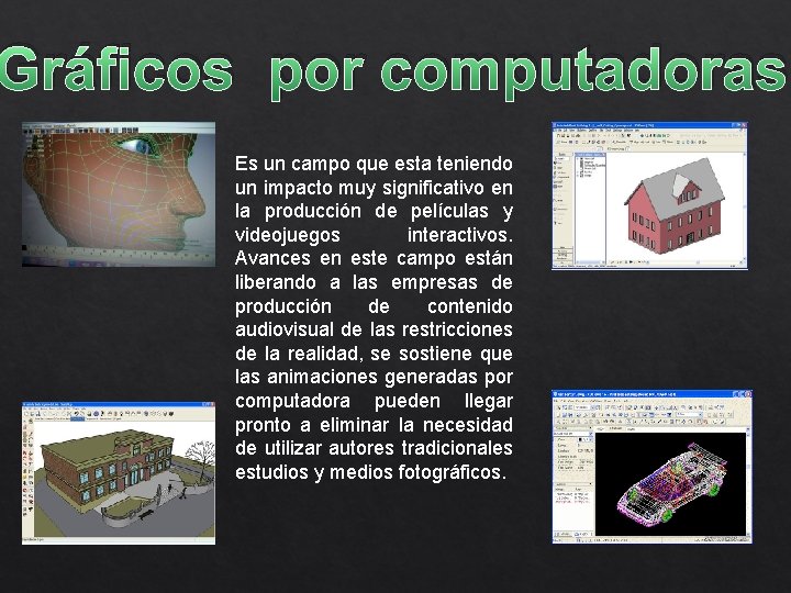 Gráficos por computadoras Es un campo que esta teniendo un impacto muy significativo en