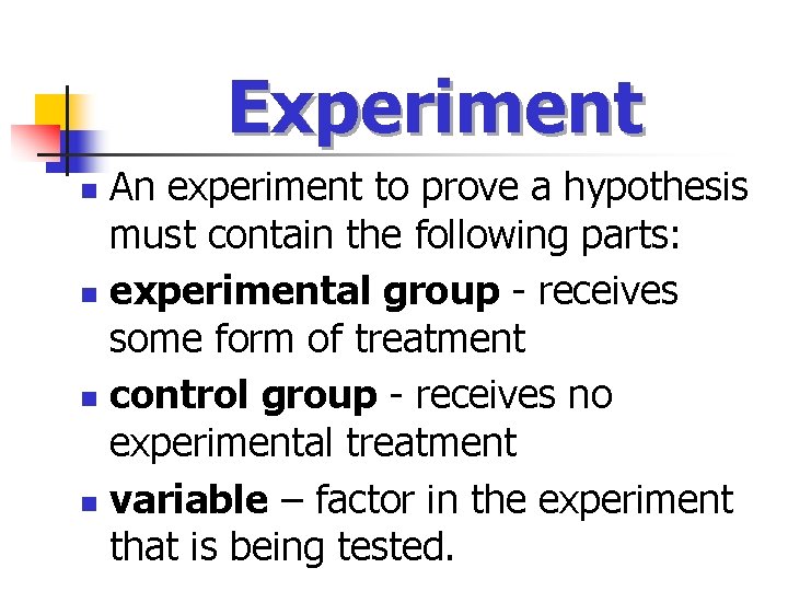 Experiment An experiment to prove a hypothesis must contain the following parts: n experimental