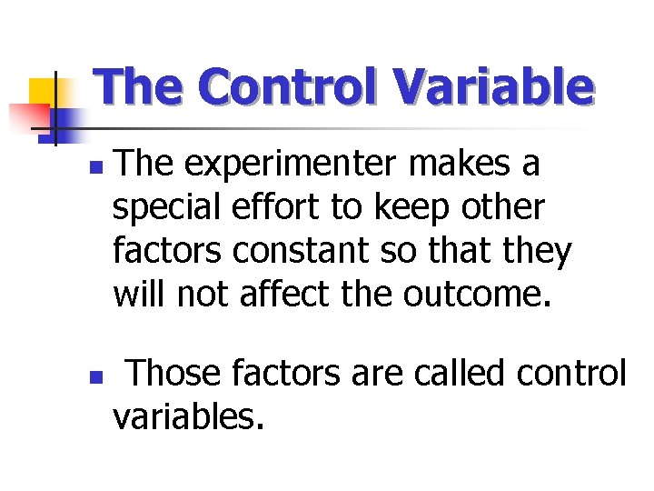 The Control Variable n n The experimenter makes a special effort to keep other