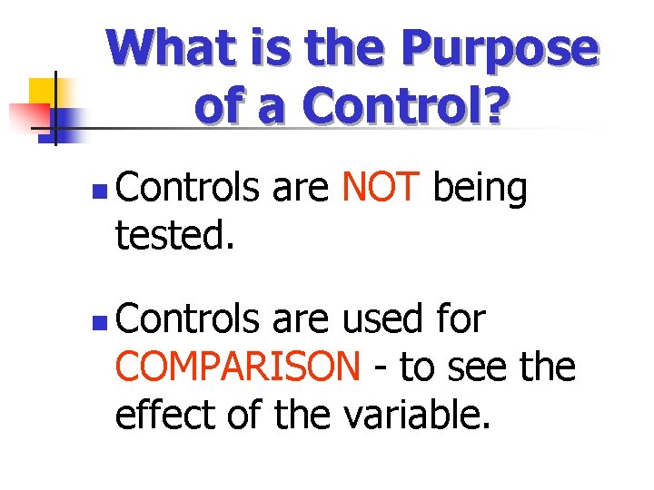What is the Purpose of a Control? n n Controls are NOT being tested.