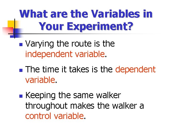 What are the Variables in Your Experiment? n n n Varying the route is