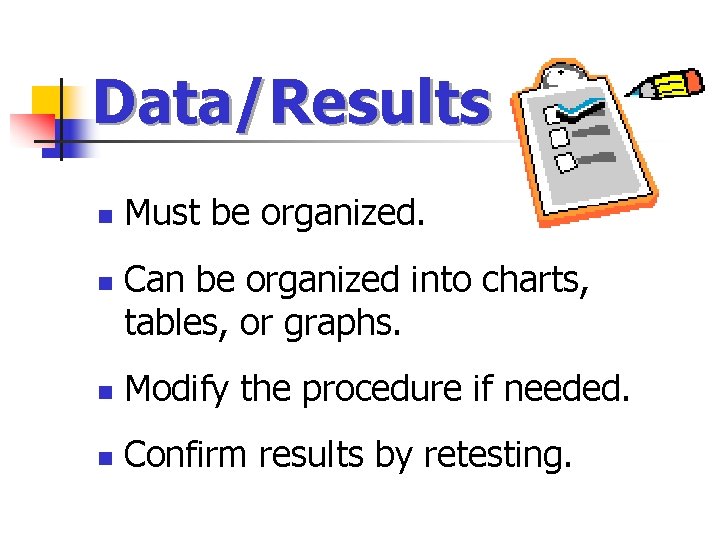 Data/Results n n Must be organized. Can be organized into charts, tables, or graphs.