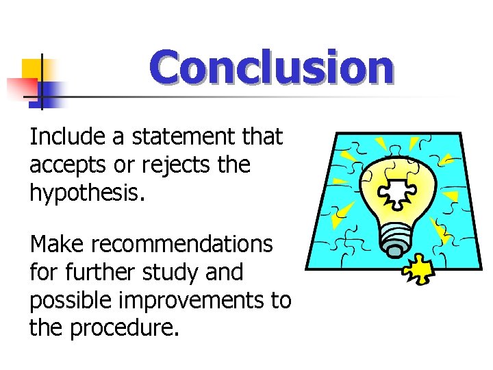 Conclusion Include a statement that accepts or rejects the hypothesis. Make recommendations for further
