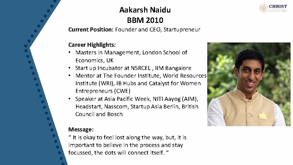 Aakarsh Naidu BBM 2010 Current Position: Founder and CEO, Startupreneur Career Highlights: • Masters