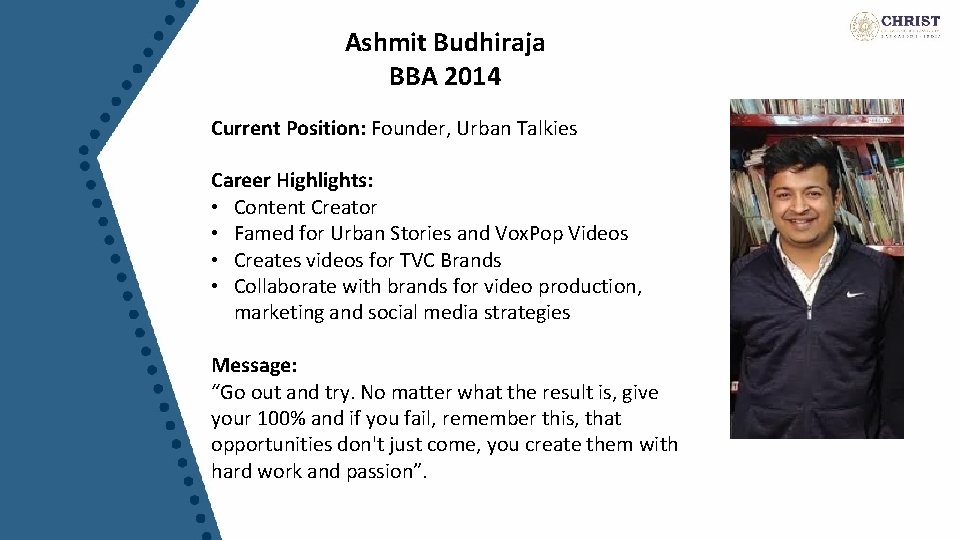 Ashmit Budhiraja BBA 2014 Current Position: Founder, Urban Talkies Career Highlights: • Content Creator
