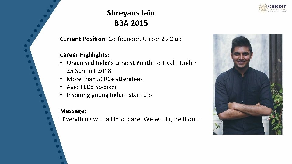 Shreyans Jain BBA 2015 Current Position: Co-founder, Under 25 Club Career Highlights: • Organised