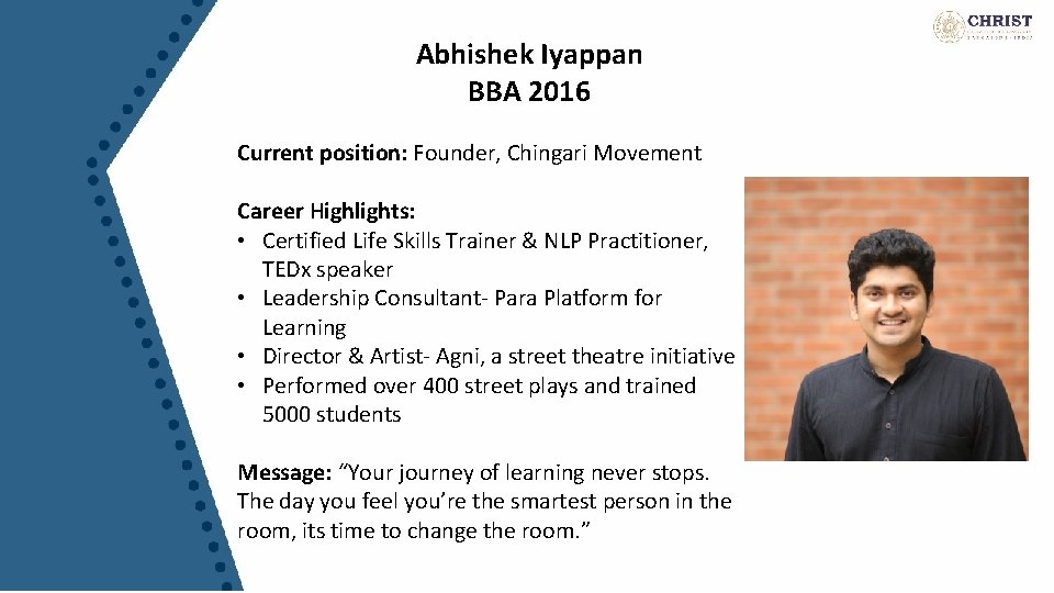 Abhishek Iyappan BBA 2016 Current position: Founder, Chingari Movement Career Highlights: • Certified Life