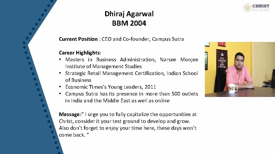 Dhiraj Agarwal BBM 2004 Current Position : CEO and Co-founder, Campus Sutra Career Highlights: