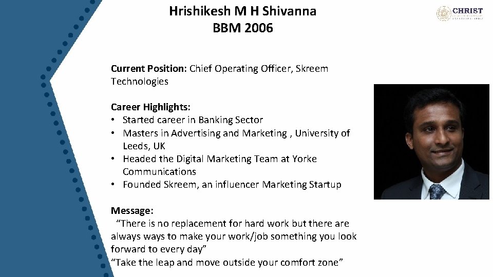Hrishikesh M H Shivanna BBM 2006 Current Position: Chief Operating Officer, Skreem Technologies Career