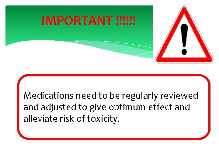 IMPORTANT !!!!!! Medications need to be regularly reviewed and adjusted to give optimum effect