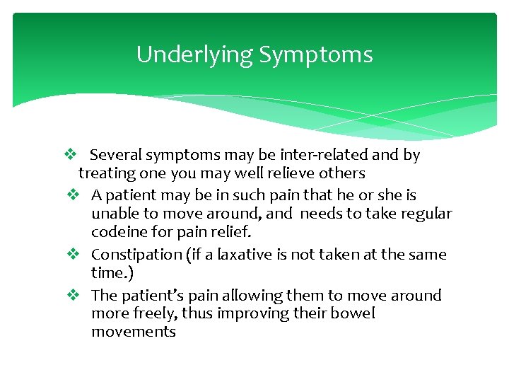 Underlying Symptoms v Several symptoms may be inter-related and by treating one you may