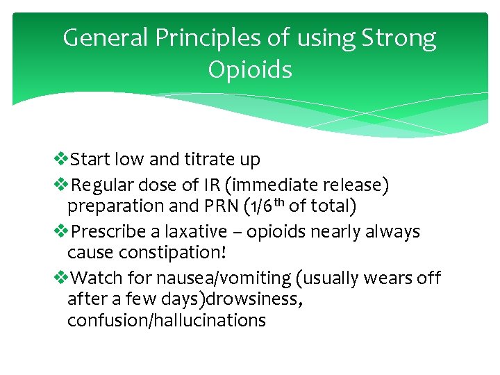 General Principles of using Strong Opioids v. Start low and titrate up v. Regular