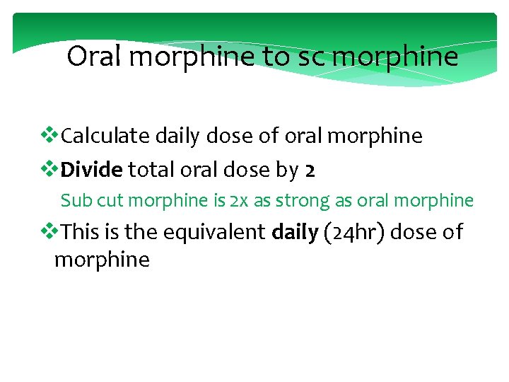 Oral morphine to sc morphine v. Calculate daily dose of oral morphine v. Divide