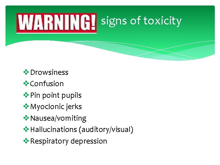 signs of toxicity v. Drowsiness v. Confusion v. Pin point pupils v. Myoclonic jerks