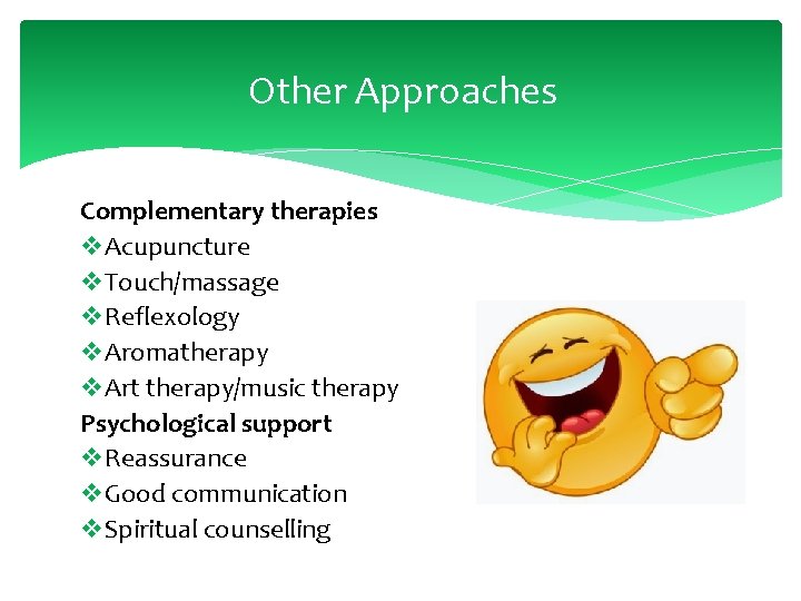 Other Approaches Complementary therapies v. Acupuncture v. Touch/massage v. Reflexology v. Aromatherapy v. Art