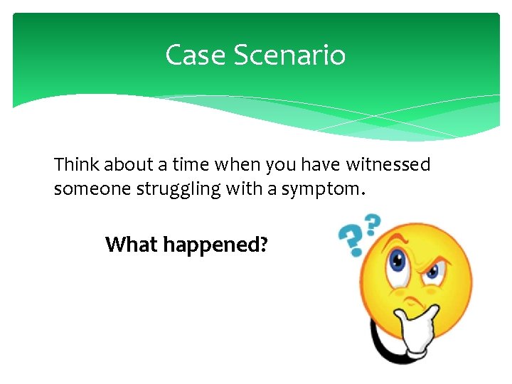 Case Scenario Think about a time when you have witnessed someone struggling with a
