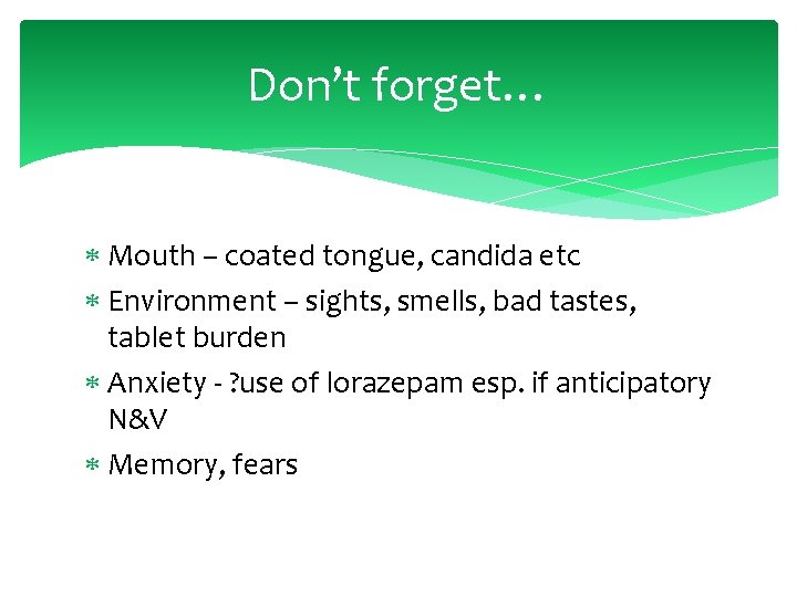 Don’t forget… Mouth – coated tongue, candida etc Environment – sights, smells, bad tastes,