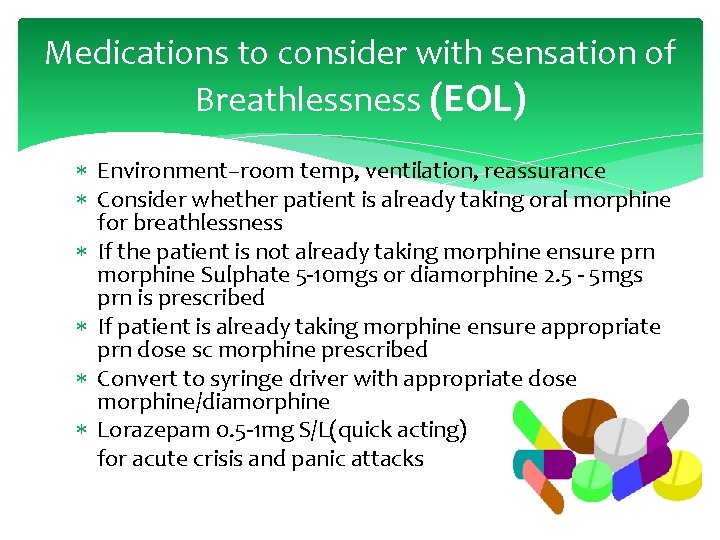 Medications to consider with sensation of Breathlessness (EOL) Environment–room temp, ventilation, reassurance Consider whether