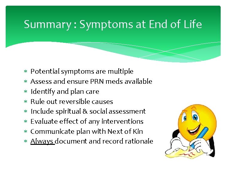 Summary : Symptoms at End of Life Potential symptoms are multiple Assess and ensure