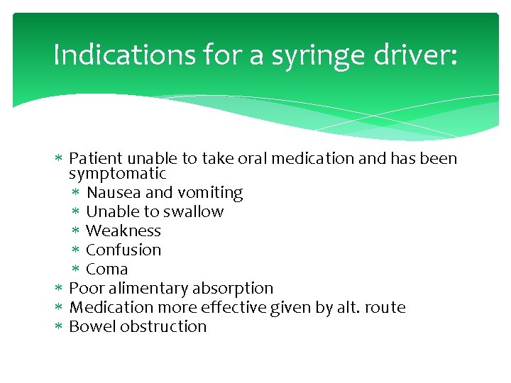 Indications for a syringe driver: Patient unable to take oral medication and has been