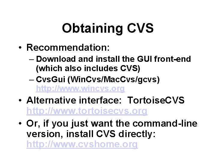 Obtaining CVS • Recommendation: – Download and install the GUI front-end (which also includes